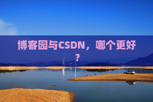 博客园与CSDN，哪个更好？